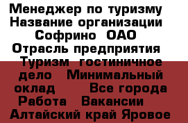 Менеджер по туризму › Название организации ­ Софрино, ОАО › Отрасль предприятия ­ Туризм, гостиничное дело › Минимальный оклад ­ 1 - Все города Работа » Вакансии   . Алтайский край,Яровое г.